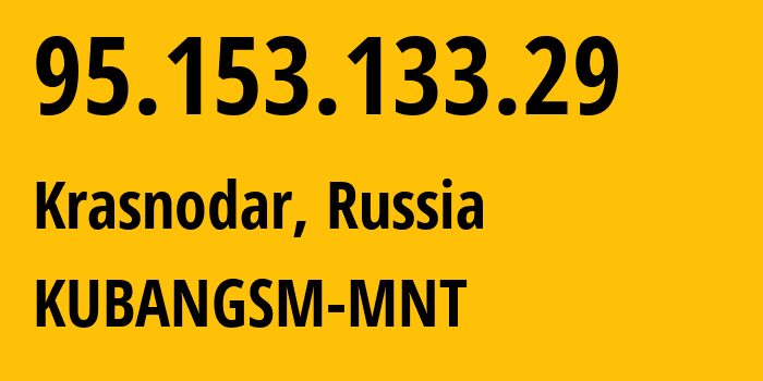 IP-адрес 95.153.133.29 (Краснодар, Краснодарский край, Россия) определить местоположение, координаты на карте, ISP провайдер AS29497 KUBANGSM-MNT // кто провайдер айпи-адреса 95.153.133.29