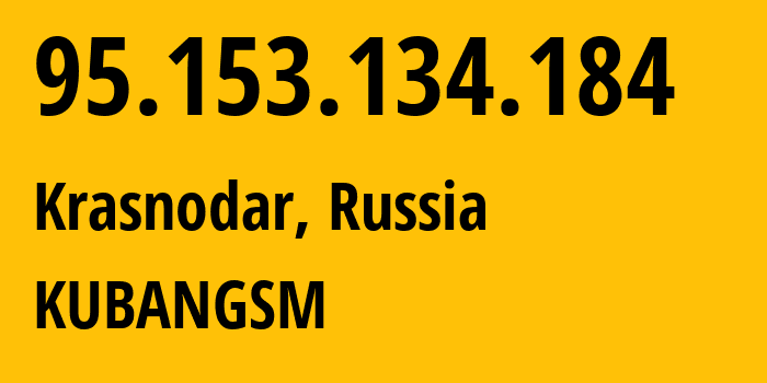 IP-адрес 95.153.134.184 (Краснодар, Краснодарский край, Россия) определить местоположение, координаты на карте, ISP провайдер AS29497 KUBANGSM // кто провайдер айпи-адреса 95.153.134.184