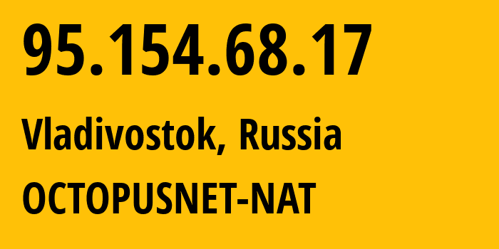 IP-адрес 95.154.68.17 (Владивосток, Приморский Край, Россия) определить местоположение, координаты на карте, ISP провайдер AS44724 OCTOPUSNET-NAT // кто провайдер айпи-адреса 95.154.68.17