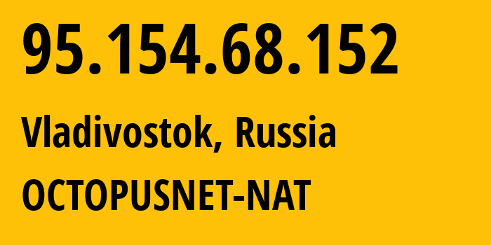 IP address 95.154.68.152 (Vladivostok, Primorye, Russia) get location, coordinates on map, ISP provider AS44724 OCTOPUSNET-NAT // who is provider of ip address 95.154.68.152, whose IP address