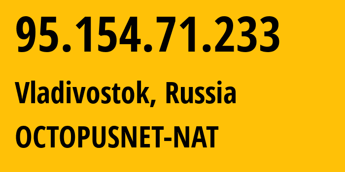 IP address 95.154.71.233 (Vladivostok, Primorye, Russia) get location, coordinates on map, ISP provider AS44724 OCTOPUSNET-NAT // who is provider of ip address 95.154.71.233, whose IP address