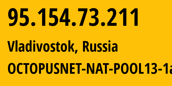 IP-адрес 95.154.73.211 (Владивосток, Приморский Край, Россия) определить местоположение, координаты на карте, ISP провайдер AS44724 OCTOPUSNET-NAT-POOL13-1an // кто провайдер айпи-адреса 95.154.73.211