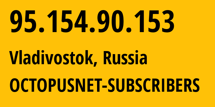 IP address 95.154.90.153 (Vladivostok, Primorye, Russia) get location, coordinates on map, ISP provider AS44724 OCTOPUSNET-SUBSCRIBERS // who is provider of ip address 95.154.90.153, whose IP address