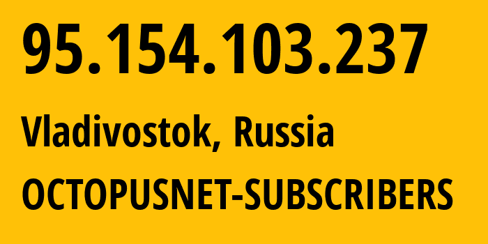 IP address 95.154.103.237 (Vladivostok, Primorye, Russia) get location, coordinates on map, ISP provider AS44724 OCTOPUSNET-SUBSCRIBERS // who is provider of ip address 95.154.103.237, whose IP address