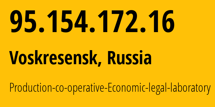 IP address 95.154.172.16 (Voskresensk, Moscow Oblast, Russia) get location, coordinates on map, ISP provider AS43714 Production-co-operative-Economic-legal-laboratory // who is provider of ip address 95.154.172.16, whose IP address