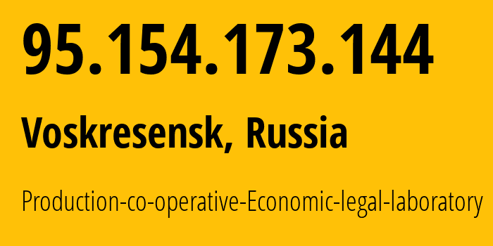 IP address 95.154.173.144 (Voskresensk, Moscow Oblast, Russia) get location, coordinates on map, ISP provider AS43714 Production-co-operative-Economic-legal-laboratory // who is provider of ip address 95.154.173.144, whose IP address