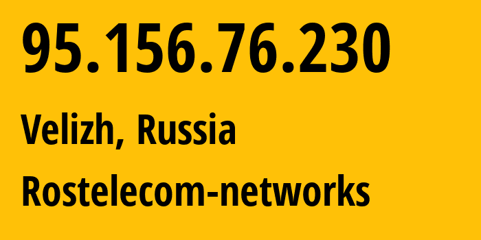 IP-адрес 95.156.76.230 (Велиж, Смоленская Область, Россия) определить местоположение, координаты на карте, ISP провайдер AS12389 Rostelecom-networks // кто провайдер айпи-адреса 95.156.76.230