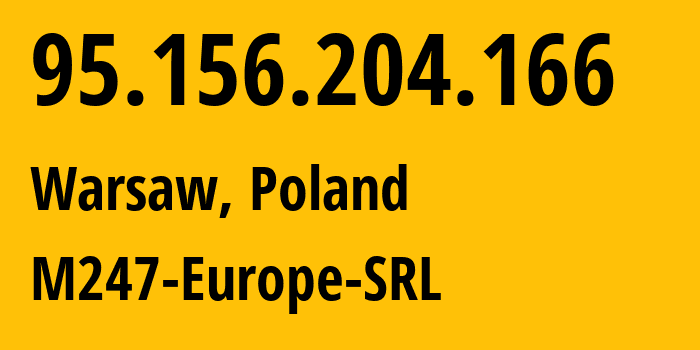 IP address 95.156.204.166 (Warsaw, Mazovia, Poland) get location, coordinates on map, ISP provider AS9009 M247-Europe-SRL // who is provider of ip address 95.156.204.166, whose IP address