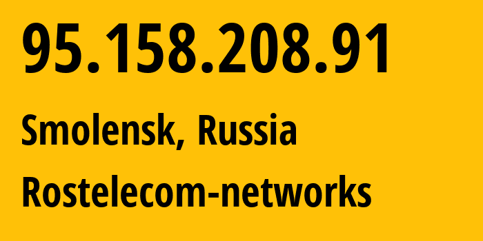 IP address 95.158.208.91 (Smolensk, Smolensk Oblast, Russia) get location, coordinates on map, ISP provider AS12389 Rostelecom-networks // who is provider of ip address 95.158.208.91, whose IP address