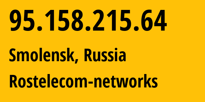 IP address 95.158.215.64 (Smolensk, Smolensk Oblast, Russia) get location, coordinates on map, ISP provider AS12389 Rostelecom-networks // who is provider of ip address 95.158.215.64, whose IP address