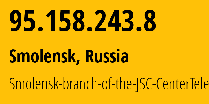 IP address 95.158.243.8 (Smolensk, Smolensk Oblast, Russia) get location, coordinates on map, ISP provider AS12389 Smolensk-branch-of-the-JSC-CenterTelecom // who is provider of ip address 95.158.243.8, whose IP address