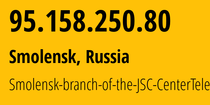 IP-адрес 95.158.250.80 (Смоленск, Смоленская Область, Россия) определить местоположение, координаты на карте, ISP провайдер AS12389 Smolensk-branch-of-the-JSC-CenterTelecom // кто провайдер айпи-адреса 95.158.250.80