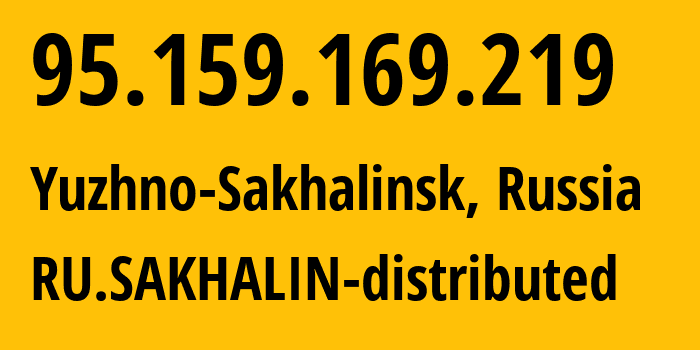 IP address 95.159.169.219 (Yuzhno-Sakhalinsk, Sakhalin Oblast, Russia) get location, coordinates on map, ISP provider AS12389 RU.SAKHALIN-distributed // who is provider of ip address 95.159.169.219, whose IP address