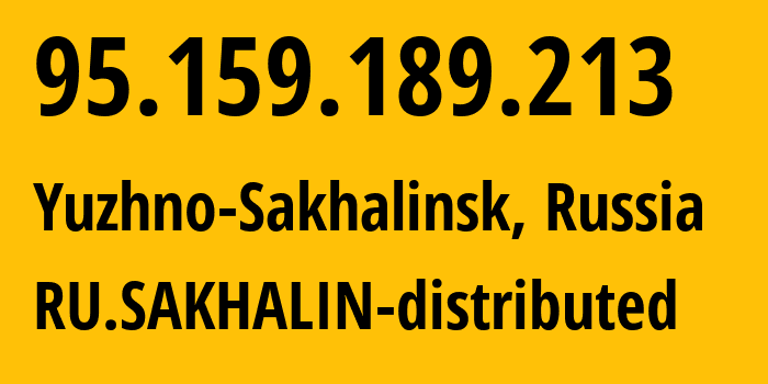 IP address 95.159.189.213 (Yuzhno-Sakhalinsk, Sakhalin Oblast, Russia) get location, coordinates on map, ISP provider AS12389 RU.SAKHALIN-distributed // who is provider of ip address 95.159.189.213, whose IP address