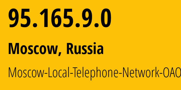 IP address 95.165.9.0 (Moscow, Moscow, Russia) get location, coordinates on map, ISP provider AS25513 Moscow-Local-Telephone-Network-OAO-MGTS // who is provider of ip address 95.165.9.0, whose IP address