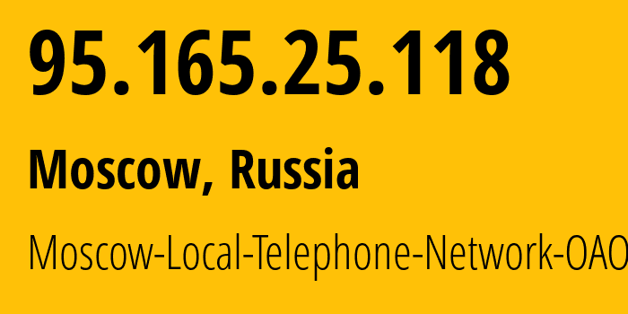 IP address 95.165.25.118 (Moscow, Moscow, Russia) get location, coordinates on map, ISP provider AS25513 Moscow-Local-Telephone-Network-OAO-MGTS // who is provider of ip address 95.165.25.118, whose IP address