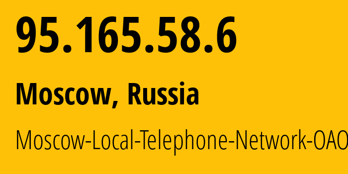 IP address 95.165.58.6 (Moscow, Moscow, Russia) get location, coordinates on map, ISP provider AS25513 Moscow-Local-Telephone-Network-OAO-MGTS // who is provider of ip address 95.165.58.6, whose IP address