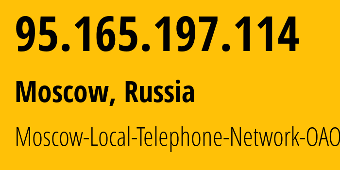IP address 95.165.197.114 (Moscow, Moscow, Russia) get location, coordinates on map, ISP provider AS25513 Moscow-Local-Telephone-Network-OAO-MGTS // who is provider of ip address 95.165.197.114, whose IP address