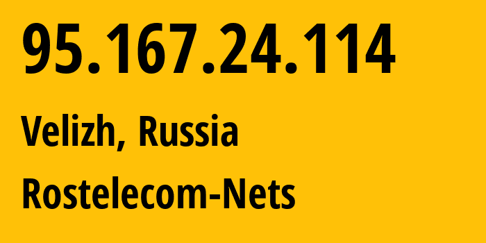 IP address 95.167.24.114 (Velizh, Smolensk Oblast, Russia) get location, coordinates on map, ISP provider AS12389 Rostelecom-Nets // who is provider of ip address 95.167.24.114, whose IP address