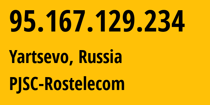 IP address 95.167.129.234 (Yartsevo, Smolensk Oblast, Russia) get location, coordinates on map, ISP provider AS12389 PJSC-Rostelecom // who is provider of ip address 95.167.129.234, whose IP address