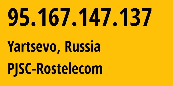 IP address 95.167.147.137 (Yartsevo, Smolensk Oblast, Russia) get location, coordinates on map, ISP provider AS12389 PJSC-Rostelecom // who is provider of ip address 95.167.147.137, whose IP address