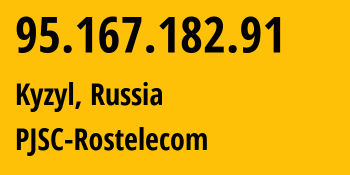 IP address 95.167.182.91 (Kyzyl, Republic of Tyva, Russia) get location, coordinates on map, ISP provider AS12389 PJSC-Rostelecom // who is provider of ip address 95.167.182.91, whose IP address