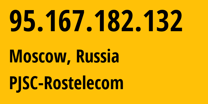 IP address 95.167.182.132 (Moscow, Moscow, Russia) get location, coordinates on map, ISP provider AS12389 PJSC-Rostelecom // who is provider of ip address 95.167.182.132, whose IP address