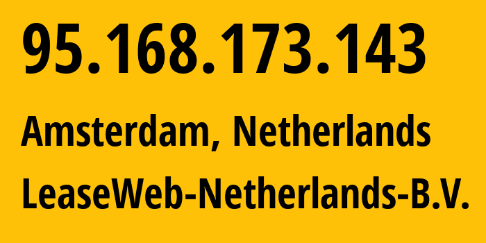 IP-адрес 95.168.173.143 (Амстердам, Северная Голландия, Нидерланды) определить местоположение, координаты на карте, ISP провайдер AS60781 LeaseWeb-Netherlands-B.V. // кто провайдер айпи-адреса 95.168.173.143