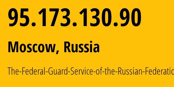 IP address 95.173.130.90 (Moscow, Moscow, Russia) get location, coordinates on map, ISP provider AS8291 The-Federal-Guard-Service-of-the-Russian-Federation // who is provider of ip address 95.173.130.90, whose IP address