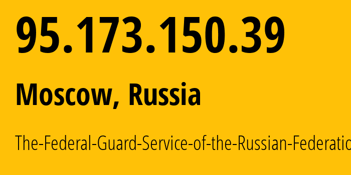 IP address 95.173.150.39 (Moscow, Moscow, Russia) get location, coordinates on map, ISP provider AS43797 The-Federal-Guard-Service-of-the-Russian-Federation // who is provider of ip address 95.173.150.39, whose IP address