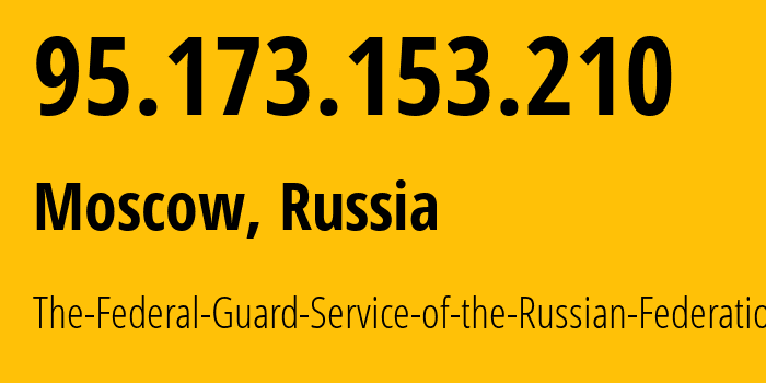 IP address 95.173.153.210 (Moscow, Moscow, Russia) get location, coordinates on map, ISP provider AS43797 The-Federal-Guard-Service-of-the-Russian-Federation // who is provider of ip address 95.173.153.210, whose IP address