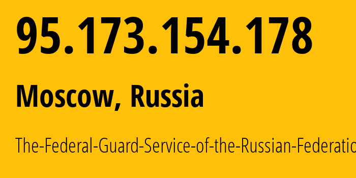 IP address 95.173.154.178 (Moscow, Moscow, Russia) get location, coordinates on map, ISP provider AS43797 The-Federal-Guard-Service-of-the-Russian-Federation // who is provider of ip address 95.173.154.178, whose IP address
