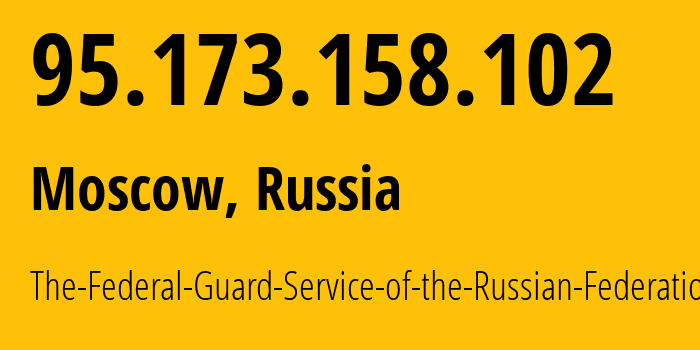 IP address 95.173.158.102 (Moscow, Moscow, Russia) get location, coordinates on map, ISP provider AS43797 The-Federal-Guard-Service-of-the-Russian-Federation // who is provider of ip address 95.173.158.102, whose IP address