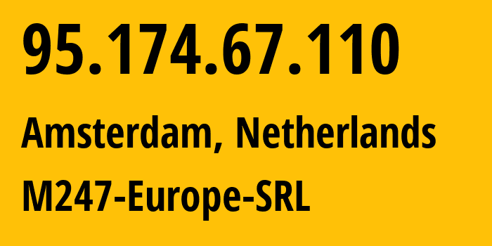 IP-адрес 95.174.67.110 (Амстердам, Северная Голландия, Нидерланды) определить местоположение, координаты на карте, ISP провайдер AS9009 M247-Europe-SRL // кто провайдер айпи-адреса 95.174.67.110