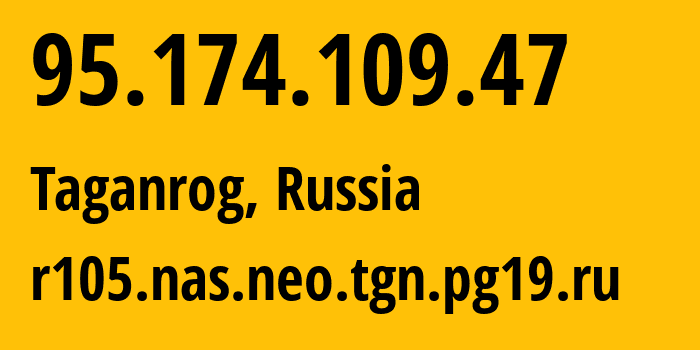 IP address 95.174.109.47 (Taganrog, Rostov Oblast, Russia) get location, coordinates on map, ISP provider AS49037 r105.nas.neo.tgn.pg19.ru // who is provider of ip address 95.174.109.47, whose IP address