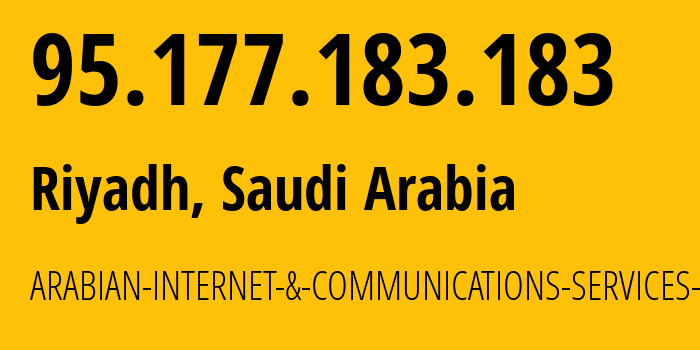 IP address 95.177.183.183 (Riyadh, Riyadh Region, Saudi Arabia) get location, coordinates on map, ISP provider AS201771 ARABIAN-INTERNET-&-COMMUNICATIONS-SERVICES-CO.LTD // who is provider of ip address 95.177.183.183, whose IP address