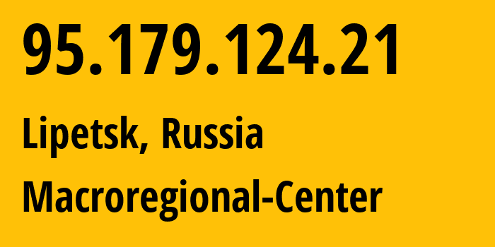 IP address 95.179.124.21 (Lipetsk, Lipetsk Oblast, Russia) get location, coordinates on map, ISP provider AS12389 Macroregional-Center // who is provider of ip address 95.179.124.21, whose IP address