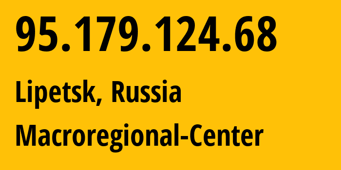 IP-адрес 95.179.124.68 (Липецк, Липецкая Область, Россия) определить местоположение, координаты на карте, ISP провайдер AS12389 Macroregional-Center // кто провайдер айпи-адреса 95.179.124.68