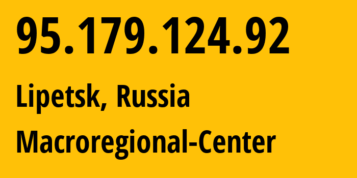 IP-адрес 95.179.124.92 (Липецк, Липецкая Область, Россия) определить местоположение, координаты на карте, ISP провайдер AS12389 Macroregional-Center // кто провайдер айпи-адреса 95.179.124.92