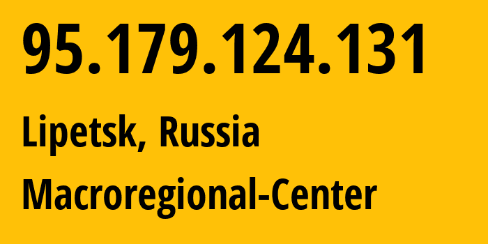 IP-адрес 95.179.124.131 (Липецк, Липецкая Область, Россия) определить местоположение, координаты на карте, ISP провайдер AS12389 Macroregional-Center // кто провайдер айпи-адреса 95.179.124.131