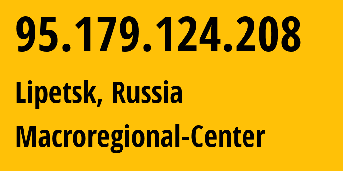 IP-адрес 95.179.124.208 (Липецк, Липецкая Область, Россия) определить местоположение, координаты на карте, ISP провайдер AS12389 Macroregional-Center // кто провайдер айпи-адреса 95.179.124.208