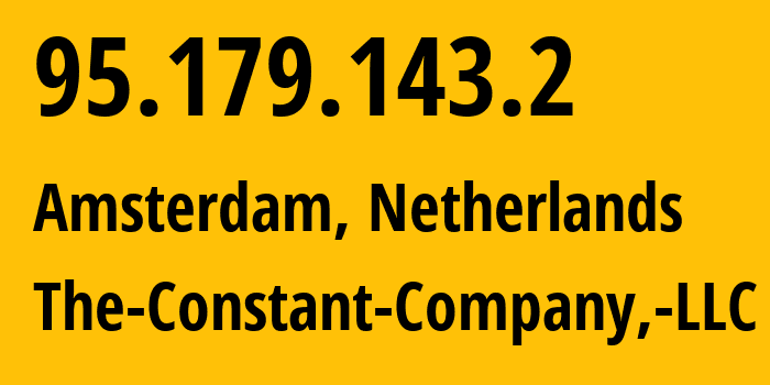 IP-адрес 95.179.143.2 (Амстердам, Северная Голландия, Нидерланды) определить местоположение, координаты на карте, ISP провайдер AS20473 The-Constant-Company,-LLC // кто провайдер айпи-адреса 95.179.143.2