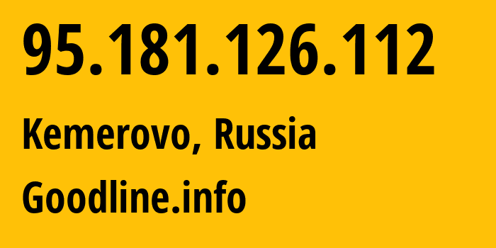 IP-адрес 95.181.126.112 (Кемерово, Кузба́сс, Россия) определить местоположение, координаты на карте, ISP провайдер AS39927 Goodline.info // кто провайдер айпи-адреса 95.181.126.112