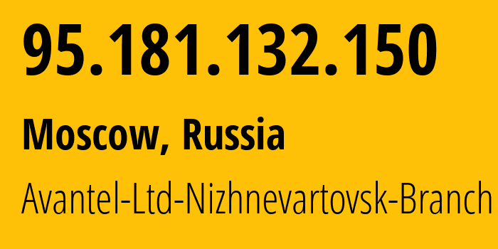 IP address 95.181.132.150 (Moscow, Moscow, Russia) get location, coordinates on map, ISP provider AS44811 Avantel-Ltd-Nizhnevartovsk-Branch // who is provider of ip address 95.181.132.150, whose IP address