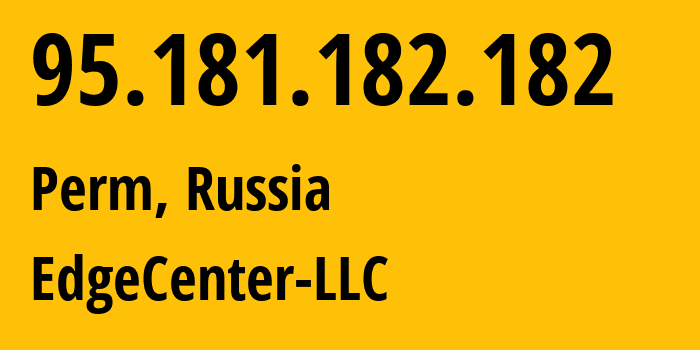 IP-адрес 95.181.182.182 (Пермь, Пермский край, Россия) определить местоположение, координаты на карте, ISP провайдер AS210756 EdgeCenter-LLC // кто провайдер айпи-адреса 95.181.182.182