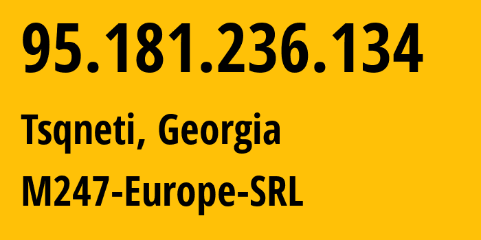 IP address 95.181.236.134 (Tsqneti, Kvemo Kartli, Georgia) get location, coordinates on map, ISP provider AS9009 M247-Europe-SRL // who is provider of ip address 95.181.236.134, whose IP address