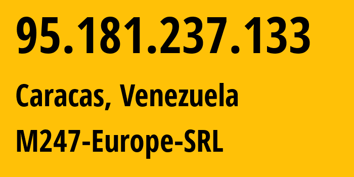 IP address 95.181.237.133 (Caracas, Distrito Federal, Venezuela) get location, coordinates on map, ISP provider AS9009 M247-Europe-SRL // who is provider of ip address 95.181.237.133, whose IP address