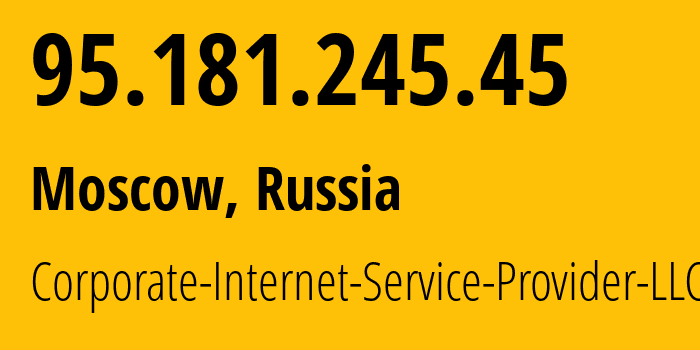 IP address 95.181.245.45 (Moscow, Moscow, Russia) get location, coordinates on map, ISP provider AS59793 Corporate-Internet-Service-Provider-LLC // who is provider of ip address 95.181.245.45, whose IP address