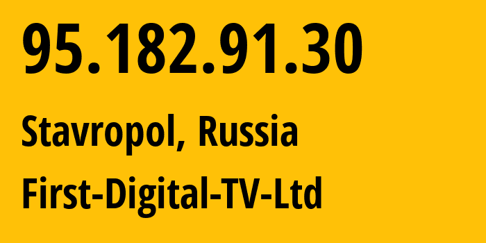 IP address 95.182.91.30 (Stavropol, Stavropol Kray, Russia) get location, coordinates on map, ISP provider AS50671 First-Digital-TV-Ltd // who is provider of ip address 95.182.91.30, whose IP address