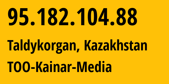 IP-адрес 95.182.104.88 (Талдыкорган, Жетысуская область, Казахстан) определить местоположение, координаты на карте, ISP провайдер AS212999 TOO-Kainar-Media // кто провайдер айпи-адреса 95.182.104.88